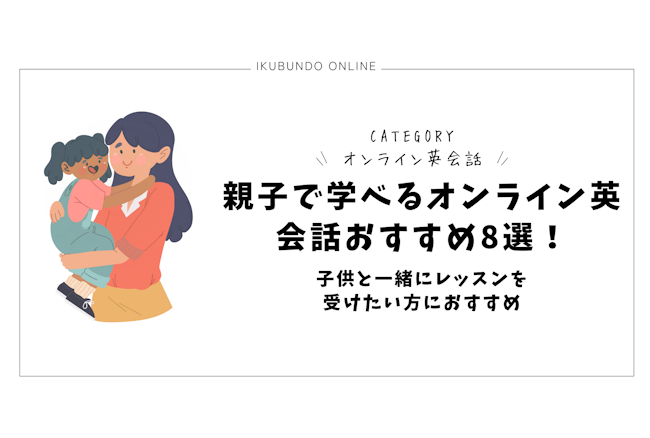 親子で学べるオンライン英会話おすすめ8選！子供と一緒にレッスンを受けたい方におすすめ